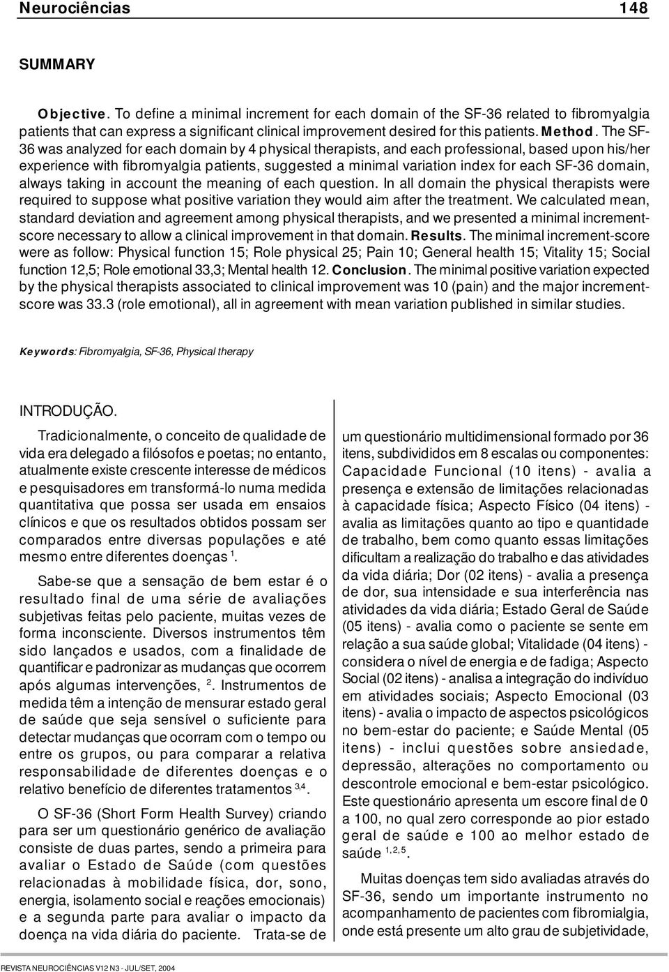 The SF- 36 was analyzed for each domain by 4 physical therapists, and each professional, based upon his/her experience with fibromyalgia patients, suggested a minimal variation index for each SF-36