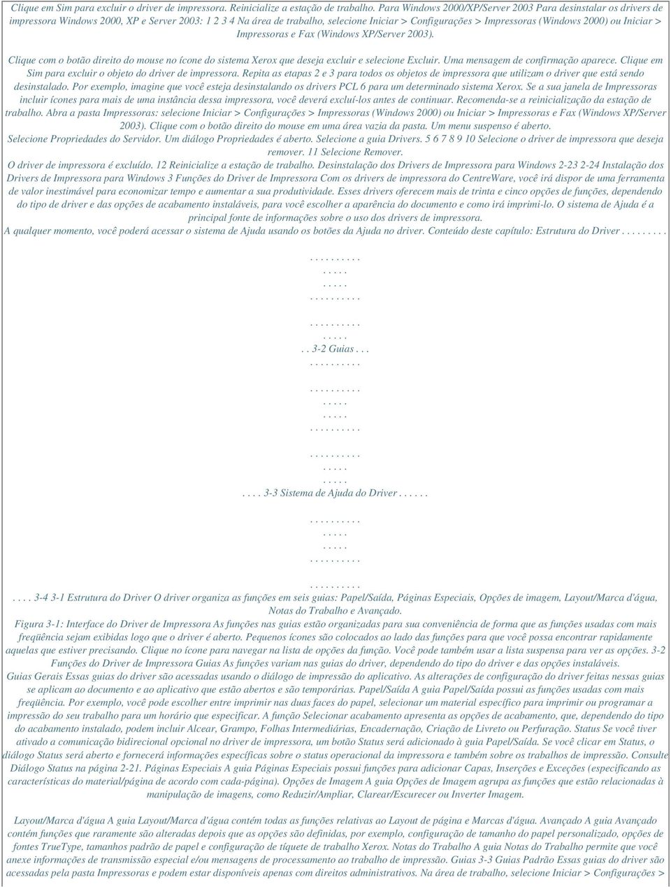 ou Iniciar > Impressoras e Fax (Windows XP/Server 2003). Clique com o botão direito do mouse no ícone do sistema Xerox que deseja excluir e selecione Excluir. Uma mensagem de confirmação aparece.