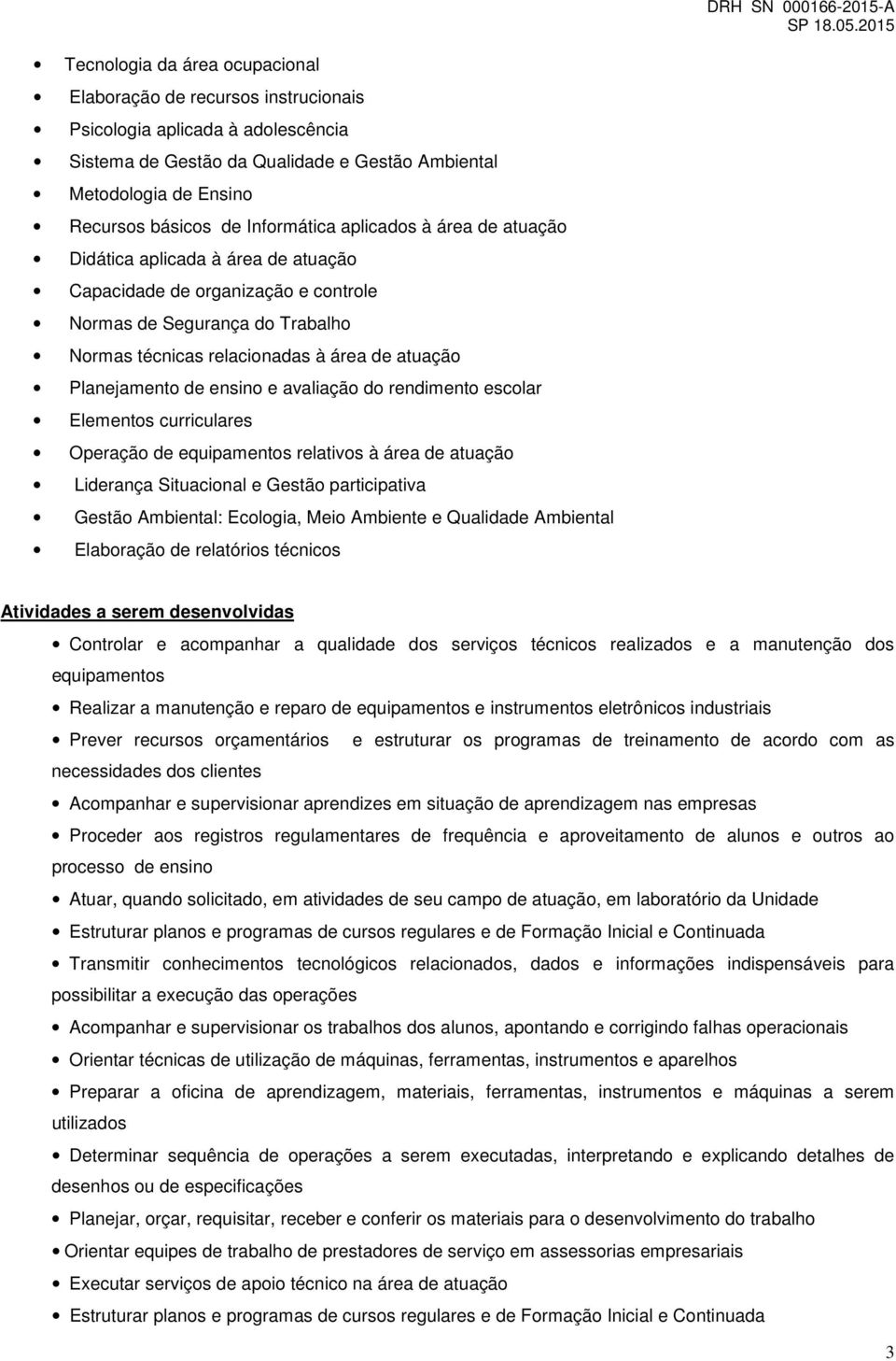 Planejamento de ensino e avaliação do rendimento escolar Elementos curriculares Operação de equipamentos relativos à área de atuação Liderança Situacional e Gestão participativa Gestão Ambiental: