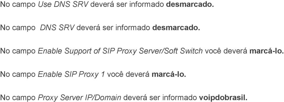 No campo Proxy Server Realm deverá ser informado.voipdobrasil..br No campo TTL deverá ser informado 360. No campo SIP Domain deverá ser informado.voipdobrasil..br No campo Use Domain to Register deverá ser informado desmarcado.