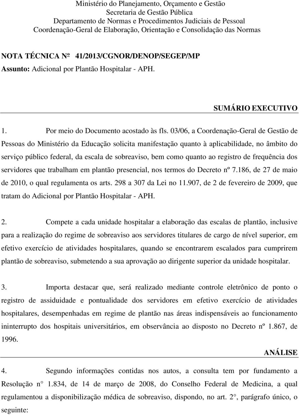 03/06, a Coordenação-Geral de Gestão de Pessoas do Ministério da Educação solicita manifestação quanto à aplicabilidade, no âmbito do serviço público federal, da escala de sobreaviso, bem como quanto