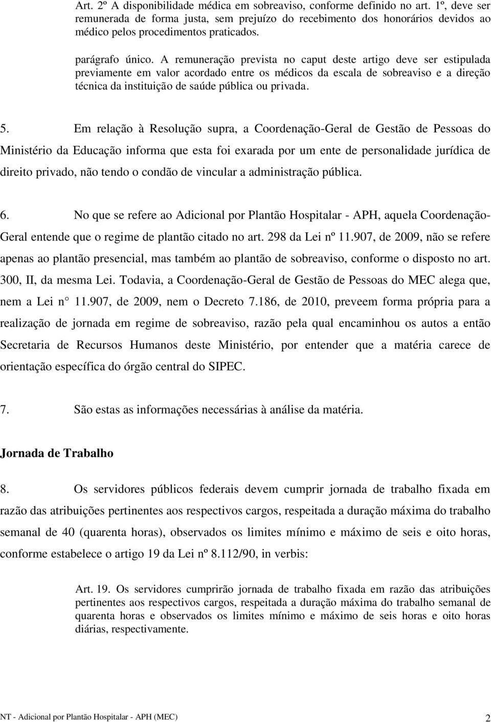 A remuneração prevista no caput deste artigo deve ser estipulada previamente em valor acordado entre os médicos da escala de sobreaviso e a direção técnica da instituição de saúde pública ou privada.