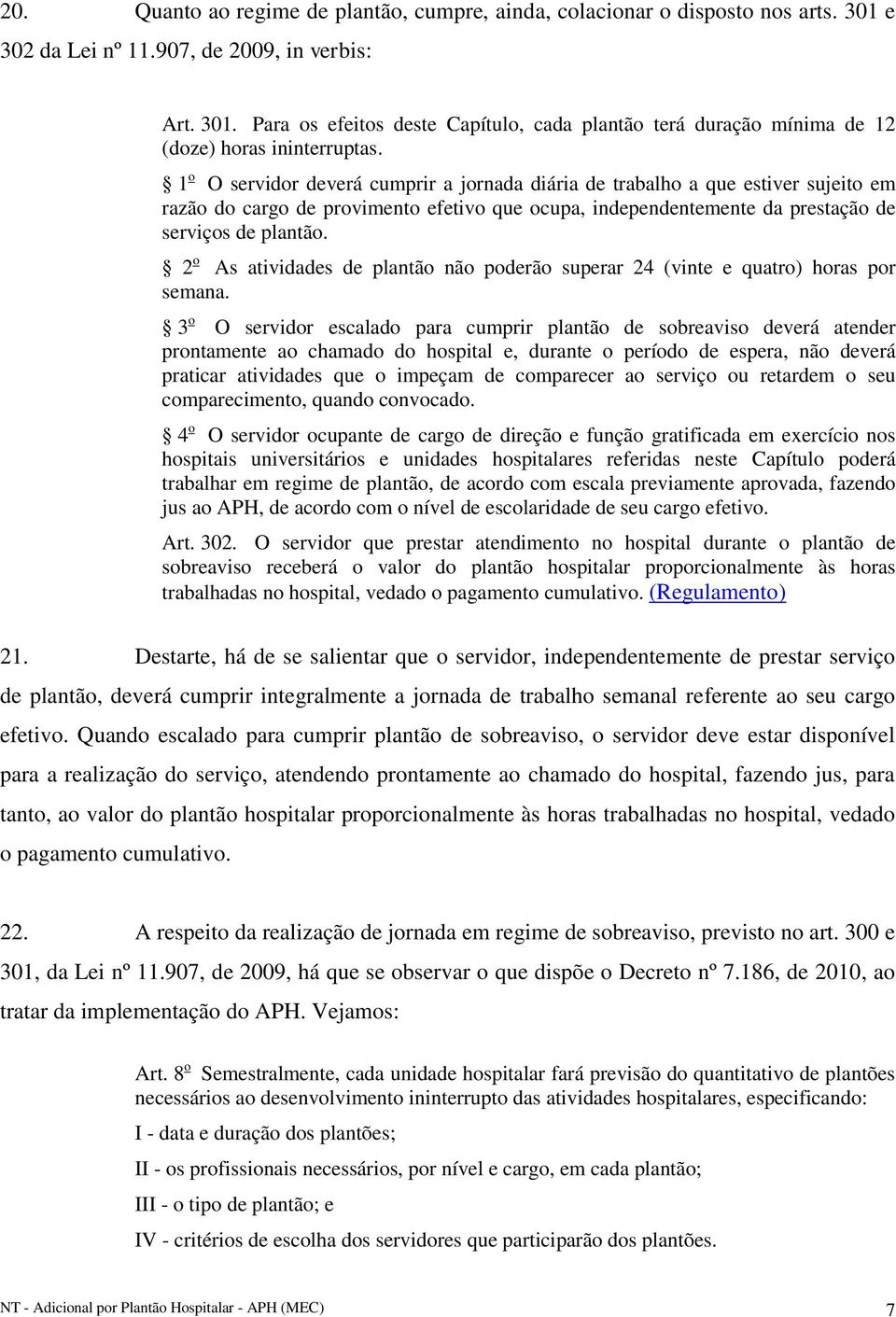 2 o As atividades de plantão não poderão superar 24 (vinte e quatro) horas por semana.