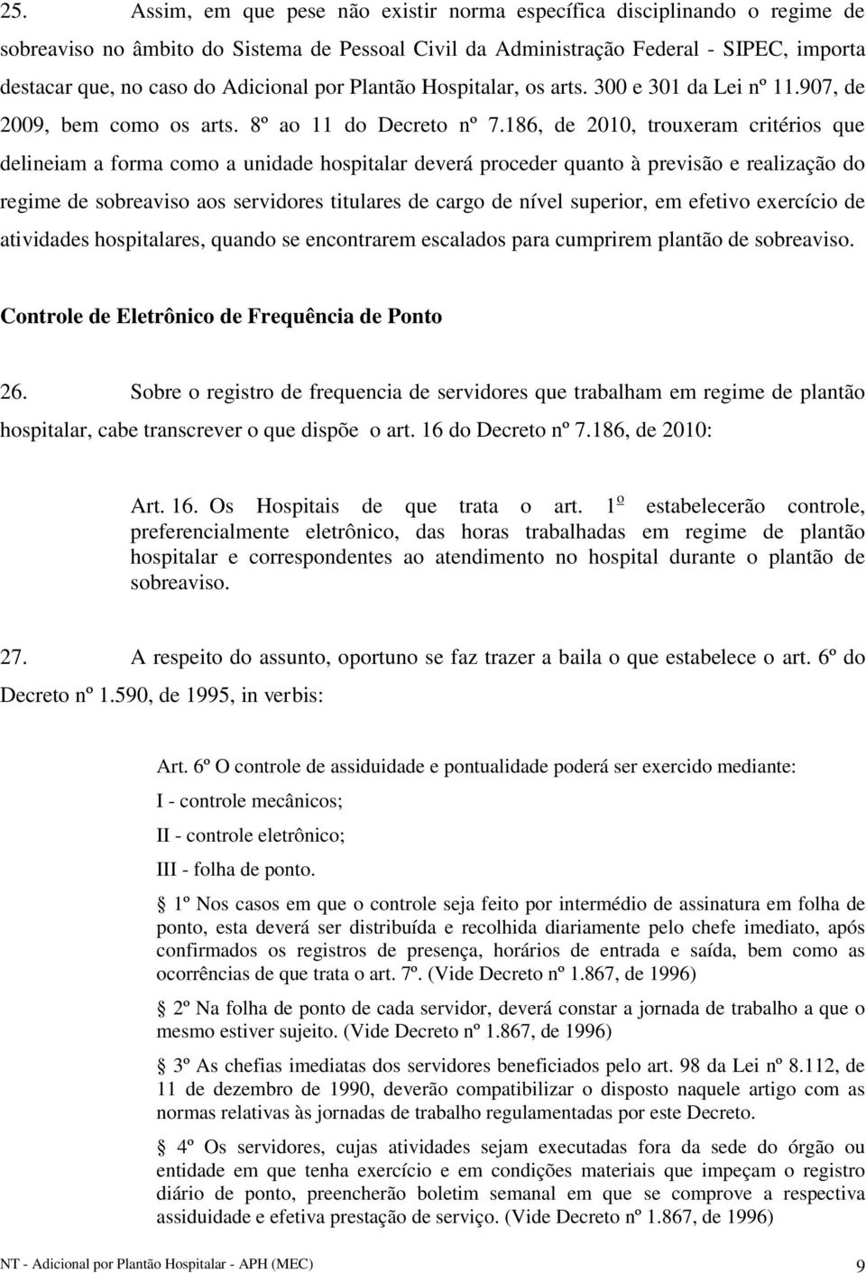 186, de 2010, trouxeram critérios que delineiam a forma como a unidade hospitalar deverá proceder quanto à previsão e realização do regime de sobreaviso aos servidores titulares de cargo de nível