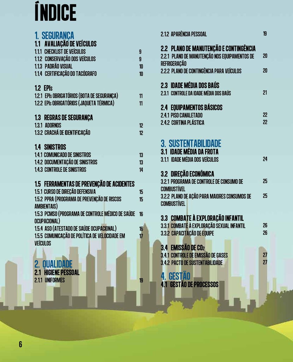 2.2 EPIs obrigatórios (Jaqueta térmica) 1.3 Regras de segurança 1.3.1 Adornos 1.3.2 Crachá de identificação 1.4 SINISTROS 1.4.1 Comunicado de Sinistros 1.4.2 Documentação de Sinistros 1.4.3 Controle de Sinistros 1.