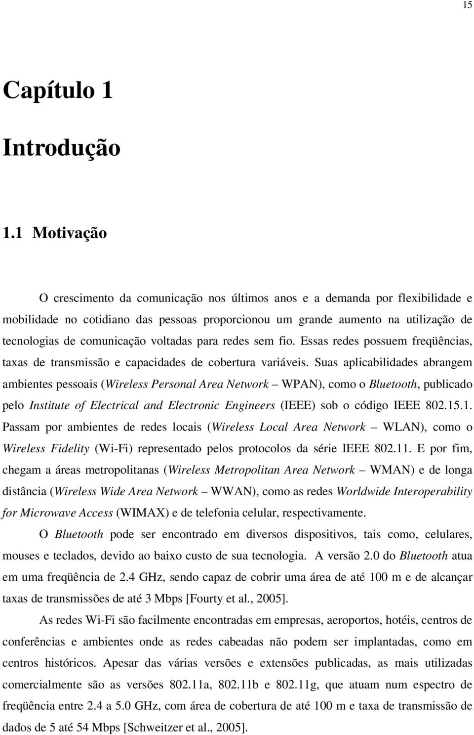 comunicação voltadas para redes sem fio. Essas redes possuem freqüências, taxas de transmissão e capacidades de cobertura variáveis.