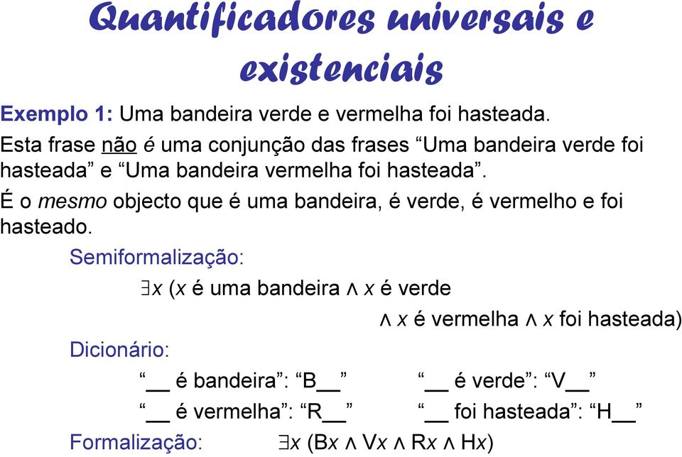 É o mesmo objecto que é uma bandeira, é verde, é vermelho e foi hasteado.