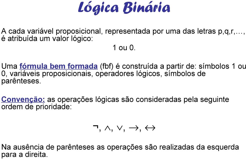 Uma fórmula bem formada (fbf) é construída a partir de: símbolos 1 ou 0, variáveis proposicionais,
