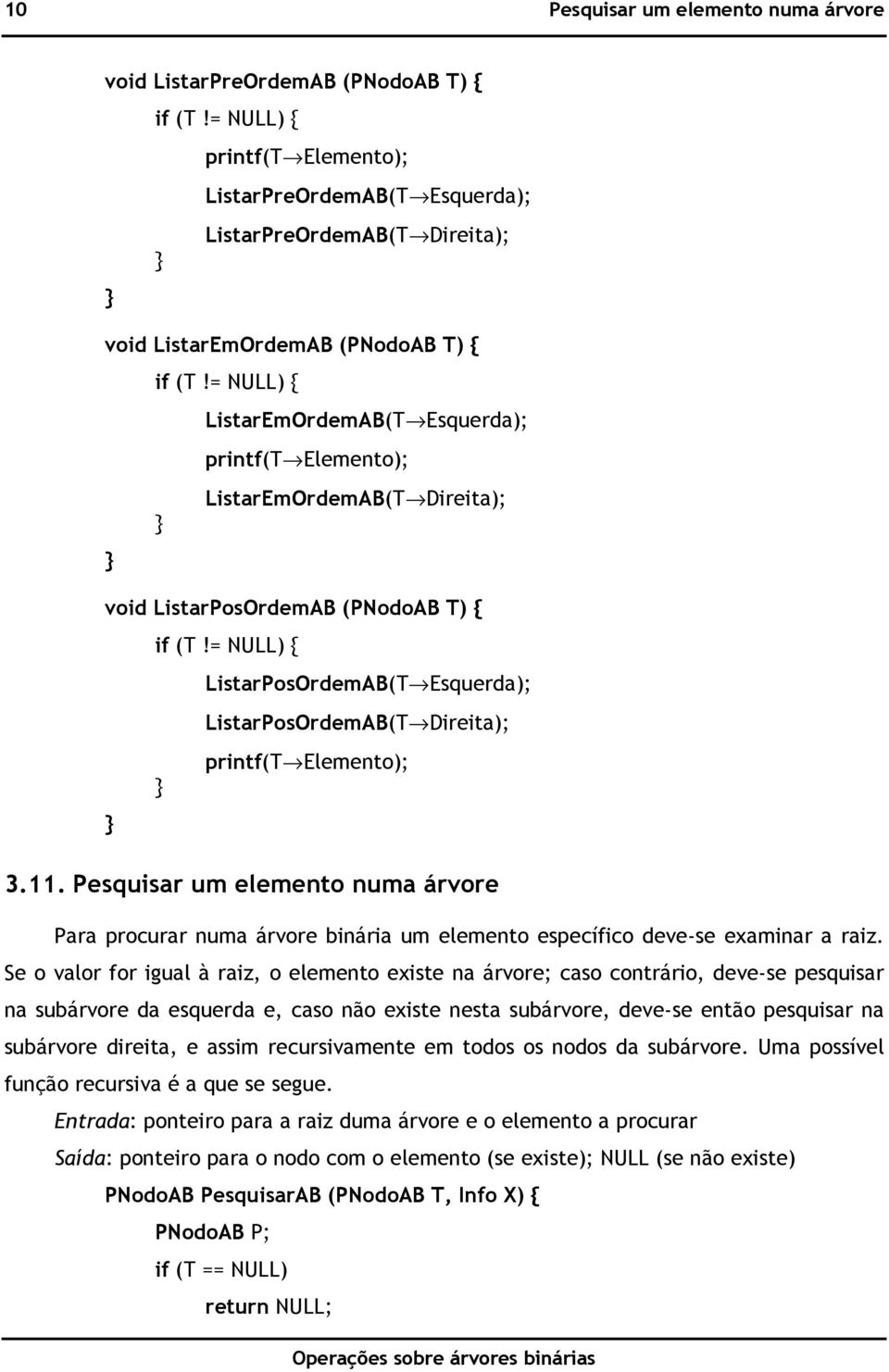 = NULL) { ListarEmOrdemAB(T Esquerda); printf(t Elemento); ListarEmOrdemAB(T Direita); void ListarPosOrdemAB (PNodoAB T) { if (T!