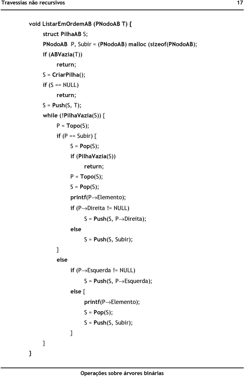 PilhaVazia(S)) { P = Topo(S); if (P == Subir) { S = Pop(S); if (PilhaVazia(S)) return; P = Topo(S); S = Pop(S); printf(p Elemento); if (P