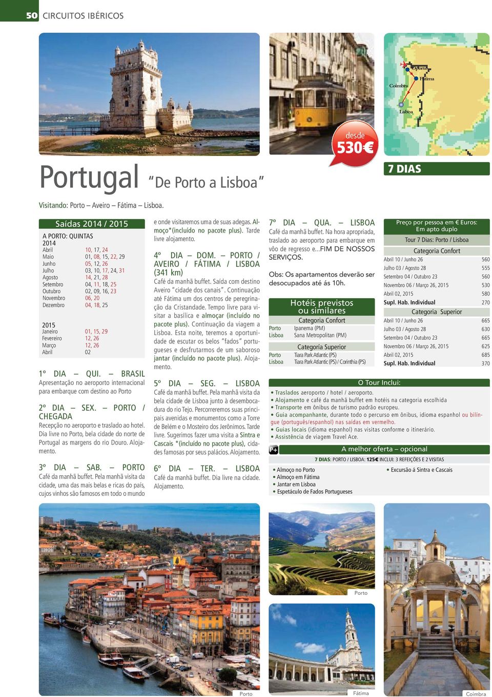 BRASIL para embarque com destino ao 2º DIA SEX. PORTO / CHEGADA Dia livre no, bela cidade do norte de Portugal as margens do rio Douro. 3º DIA SAB.