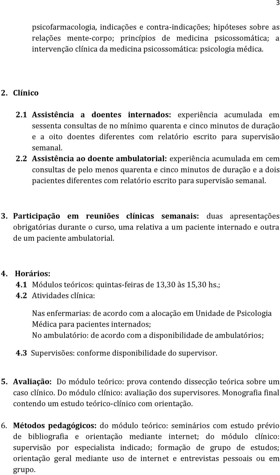 1 Assistência a doentes internados: experiência acumulada em sessenta consultas de no mínimo quarenta e cinco minutos de duração e a oito doentes diferentes com relatório escrito para supervisão