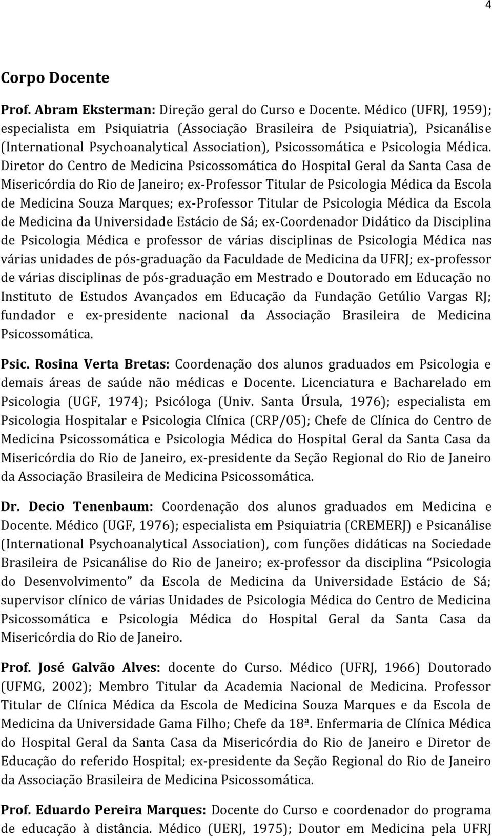 Diretor do Centro de Medicina Psicossomática do Hospital Geral da Santa Casa de Misericórdia do Rio de Janeiro; ex-professor Titular de Psicologia Médica da Escola de Medicina Souza Marques;