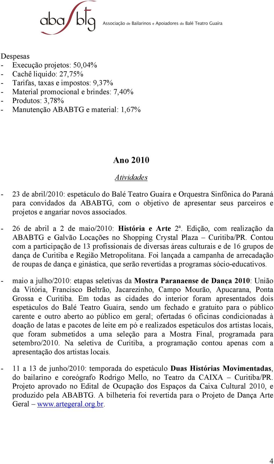 associados. - 26 de abril a 2 de maio/2010: História e Arte 2ª. Edição, com realização da ABABTG e Galvão Locações no Shopping Crystal Plaza Curitiba/PR.