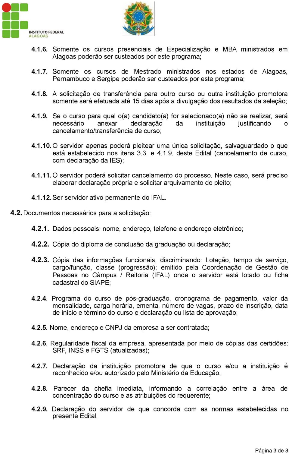 A solicitação de transferência para outro curso ou outra instituição promotora somente será efetuada até 15 dias após a divulgação dos resultados da seleção; 4.1.9.