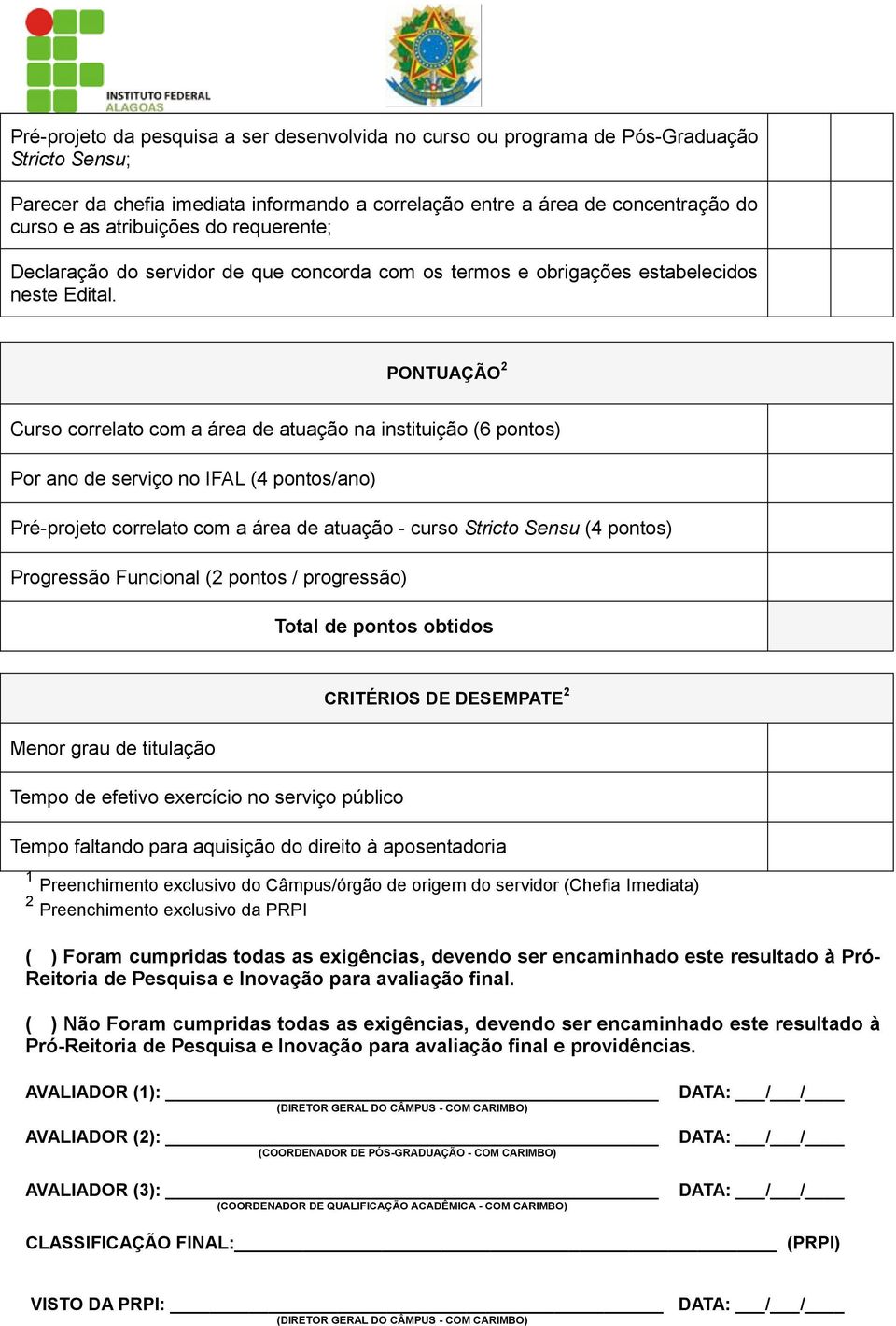 PONTUAÇÃO 2 Curso correlato com a área de atuação na instituição (6 pontos) Por ano de serviço no IFAL (4 pontos/ano) Pré-projeto correlato com a área de atuação - curso Stricto Sensu (4 pontos)