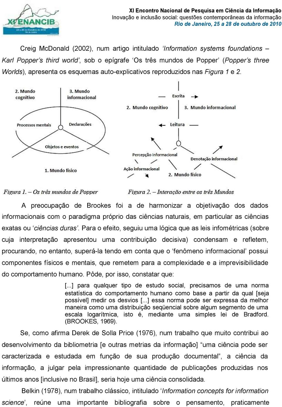 A preocupação de Brookes foi a de harmonizar a objetivação dos dados informacionais com o paradigma próprio das ciências naturais, em particular as ciências exatas ou ciências duras.