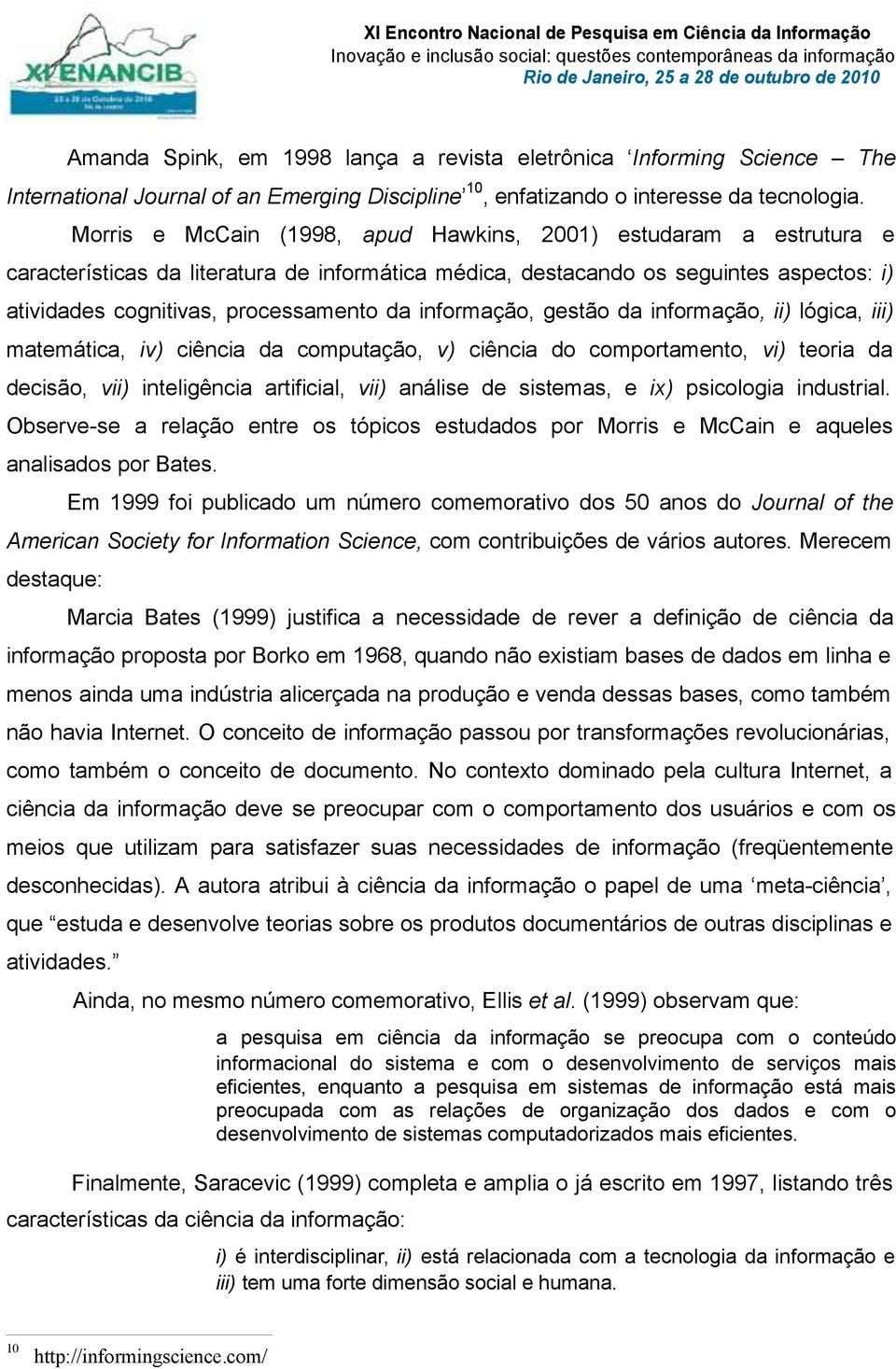 informação, gestão da informação, ii) lógica, iii) matemática, iv) ciência da computação, v) ciência do comportamento, vi) teoria da decisão, vii) inteligência artificial, vii) análise de sistemas, e