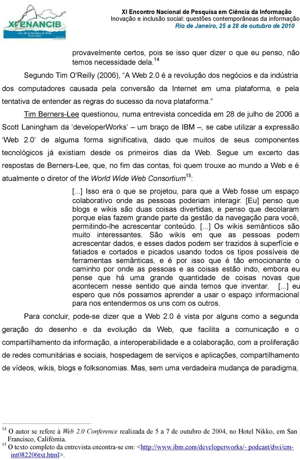 Tim Berners-Lee questionou, numa entrevista concedida em 28 de julho de 2006 a Scott Laningham da developerworks um braço de IBM, se cabe utilizar a expressão Web 2.