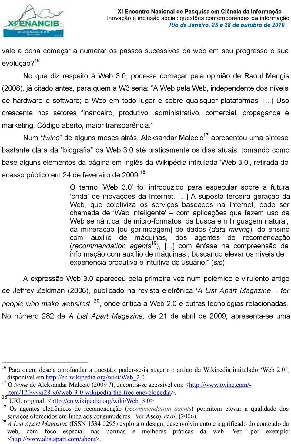 plataformas. [...] Uso crescente nos setores financeiro, produtivo, administrativo, comercial, propaganda e marketing. Código aberto, maior transparência.