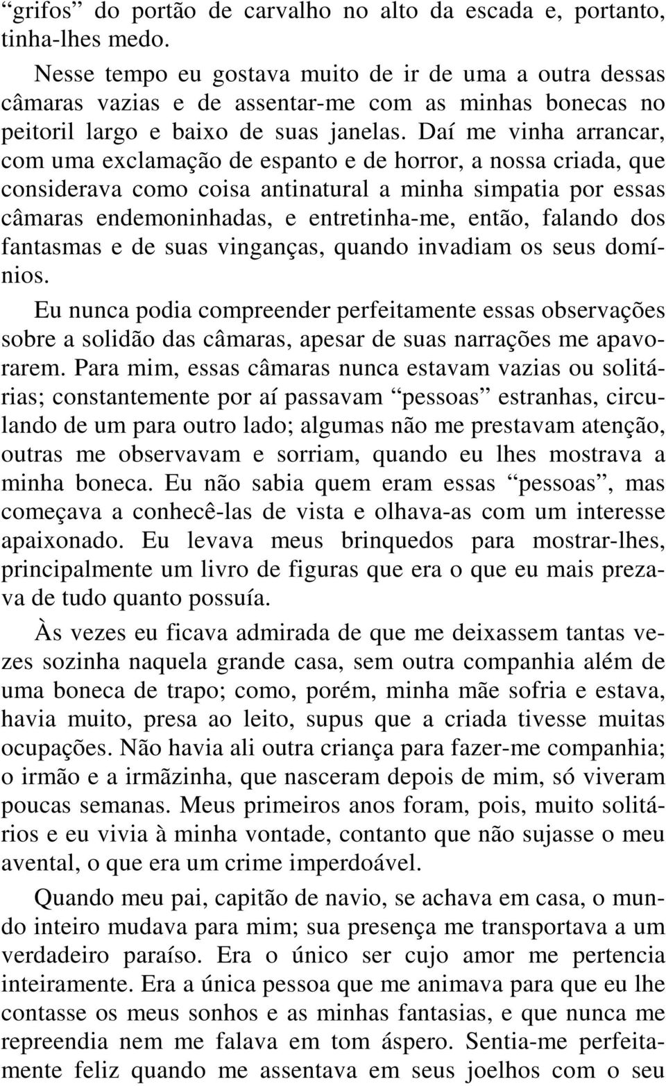 Daí me vinha arrancar, com uma exclamação de espanto e de horror, a nossa criada, que considerava como coisa antinatural a minha simpatia por essas câmaras endemoninhadas, e entretinha-me, então,