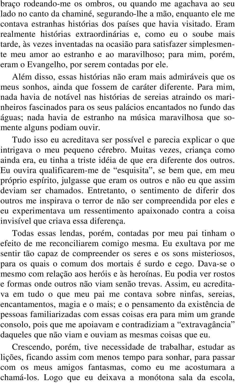 Evangelho, por serem contadas por ele. Além disso, essas histórias não eram mais admiráveis que os meus sonhos, ainda que fossem de caráter diferente.