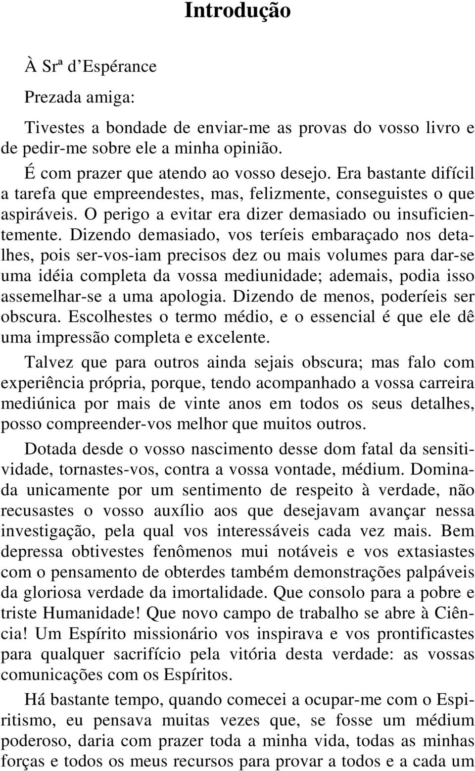 Dizendo demasiado, vos teríeis embaraçado nos detalhes, pois ser-vos-iam precisos dez ou mais volumes para dar-se uma idéia completa da vossa mediunidade; ademais, podia isso assemelhar-se a uma