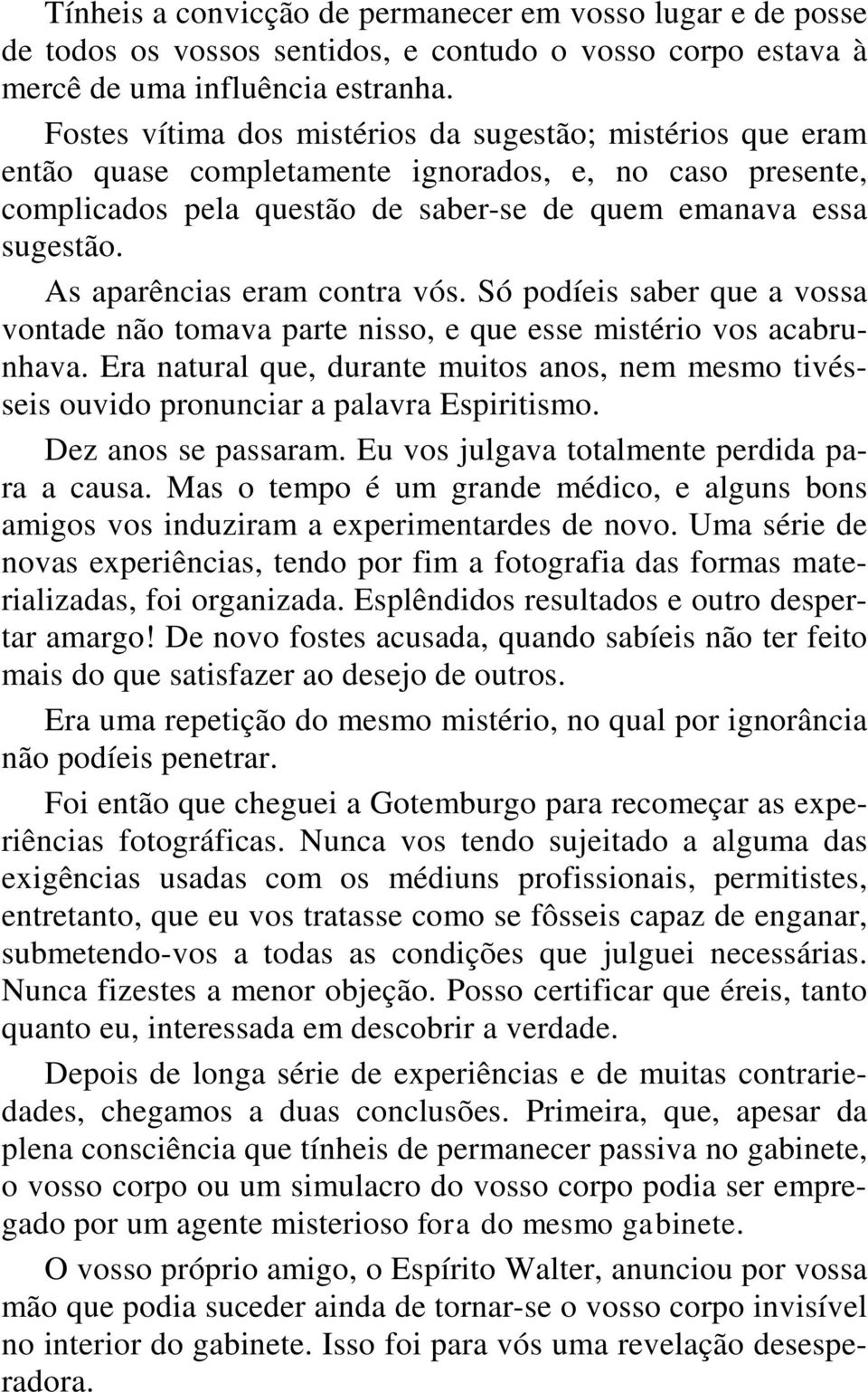 As aparências eram contra vós. Só podíeis saber que a vossa vontade não tomava parte nisso, e que esse mistério vos acabrunhava.