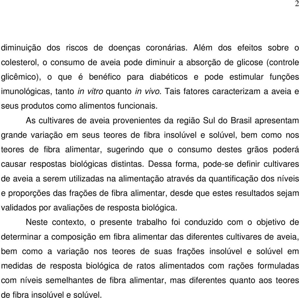 vitro quanto in vivo. Tais fatores caracterizam a aveia e seus produtos como alimentos funcionais.