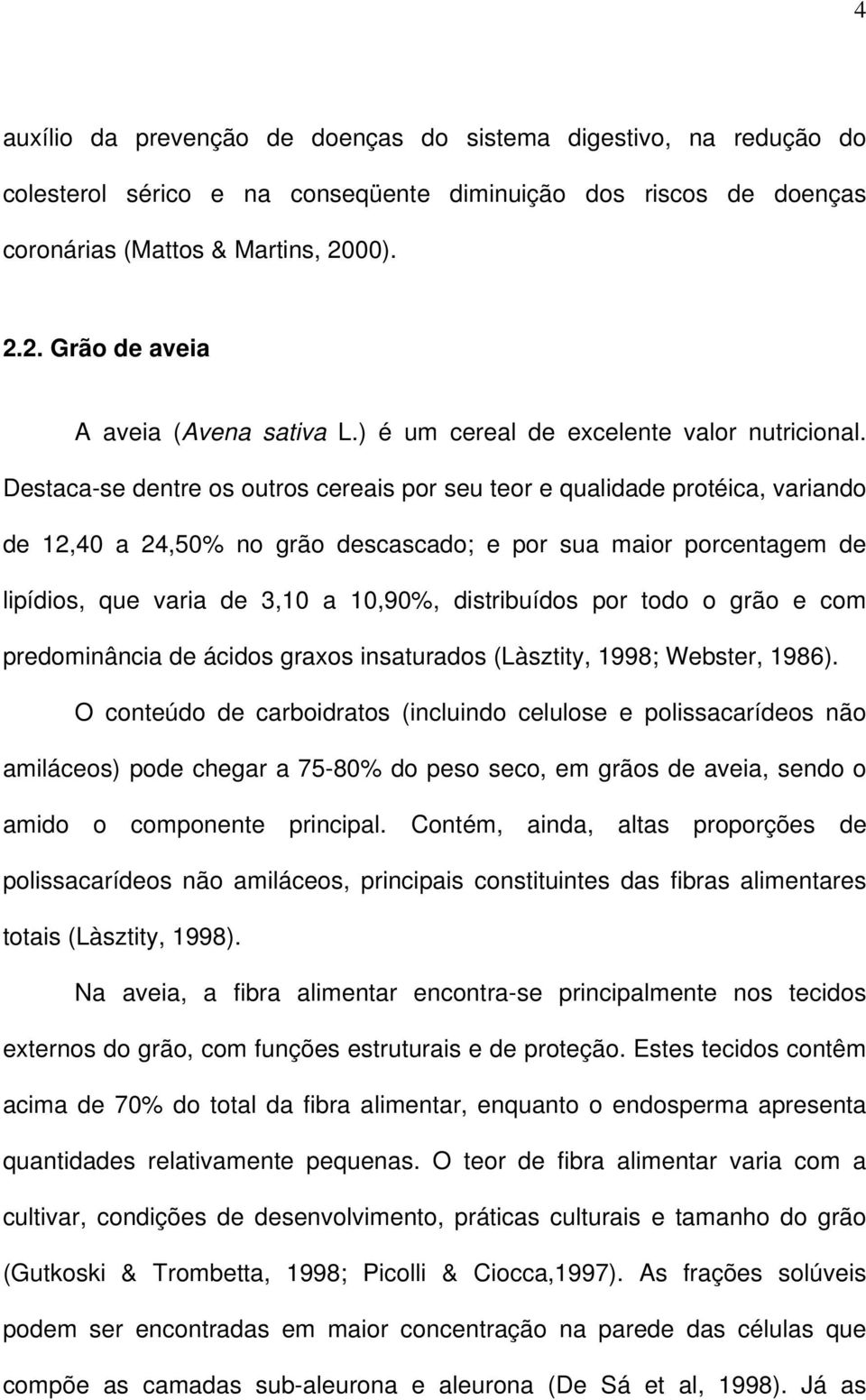 Destaca-se dentre os outros cereais por seu teor e qualidade protéica, variando de 12,40 a 24,50% no grão descascado; e por sua maior porcentagem de lipídios, que varia de 3,10 a 10,90%, distribuídos