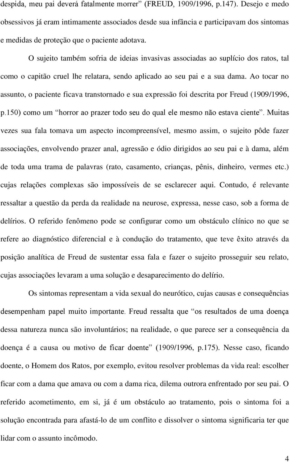 O sujeito também sofria de ideias invasivas associadas ao suplício dos ratos, tal como o capitão cruel lhe relatara, sendo aplicado ao seu pai e a sua dama.