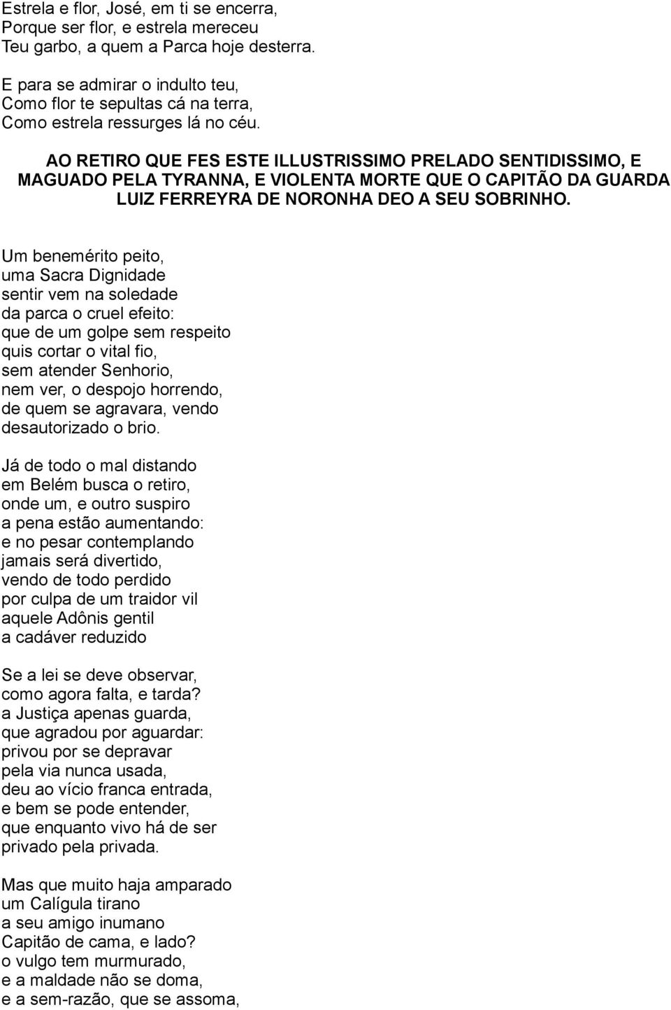 AO RETIRO QUE FES ESTE ILLUSTRISSIMO PRELADO SENTIDISSIMO, E MAGUADO PELA TYRANNA, E VIOLENTA MORTE QUE O CAPITÃO DA GUARDA LUIZ FERREYRA DE NORONHA DEO A SEU SOBRINHO.