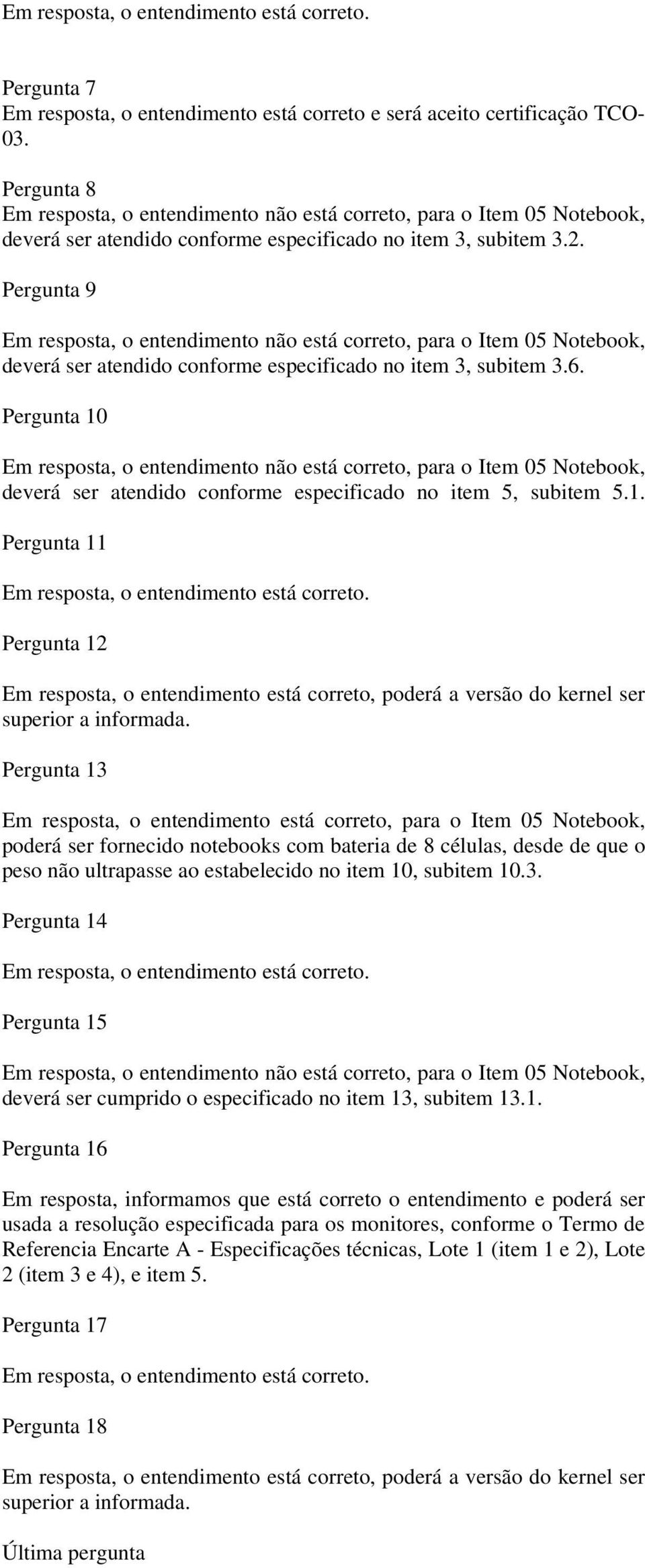 Pergunta 9 Em resposta, o entendimento não está correto, para o Item 05 Notebook, deverá ser atendido conforme especificado no item 3, subitem 3.6.