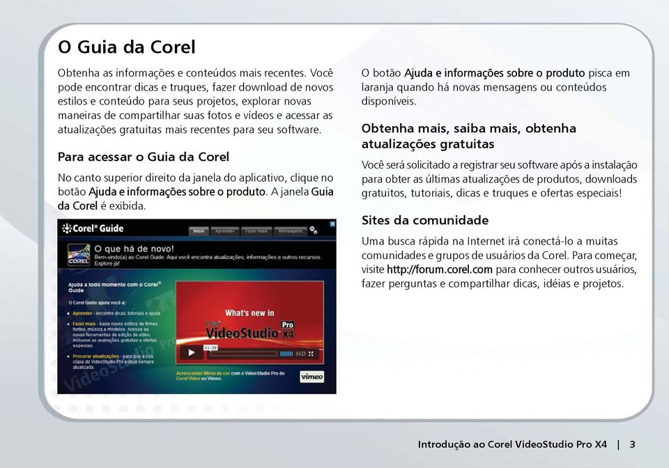 mais recentes para seu software. Para acessar o Guia da Corel No canto superior direito da janela do aplicativo, clique no botão Ajuda e informações sobre o produto. A janela Guia da Corel é exibida.