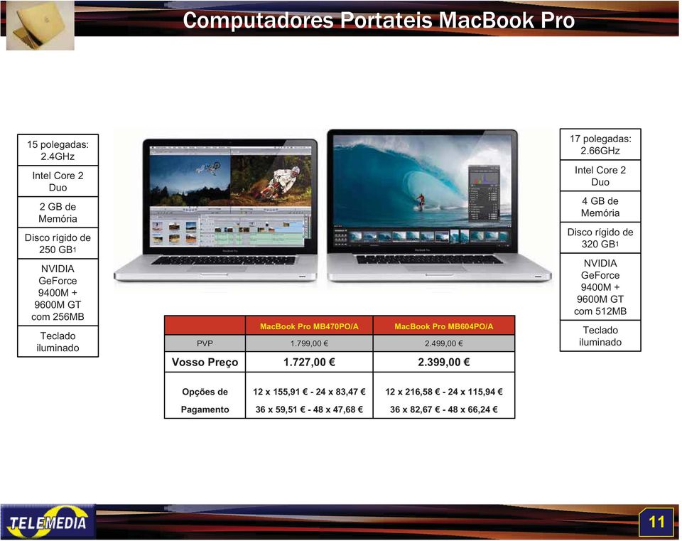 MacBook Pro MB470PO/A 1.799,00 1.727,00 MacBook Pro MB604PO/A 2.499,00 2.399,00 17 polegadas: 2.