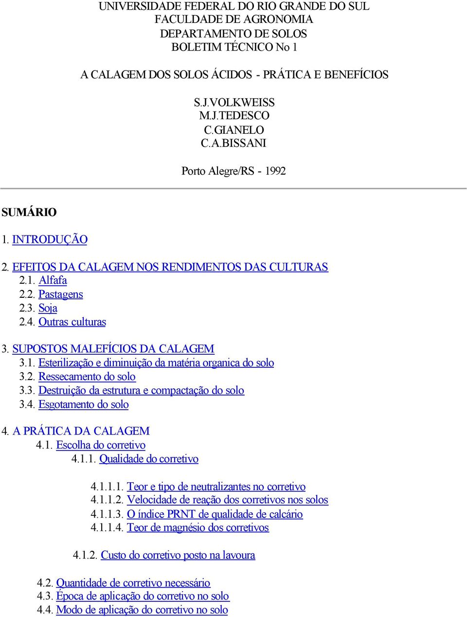 2. Ressecamento do solo 3.3. Destruição da estrutura e compactação do solo 3.4. Esgotamento do solo 4. A PRÁTICA DA CALAGEM 4.1. Escolha do corretivo 4.1.1. Qualidade do corretivo 4.1.1.1. Teor e tipo de neutralizantes no corretivo 4.