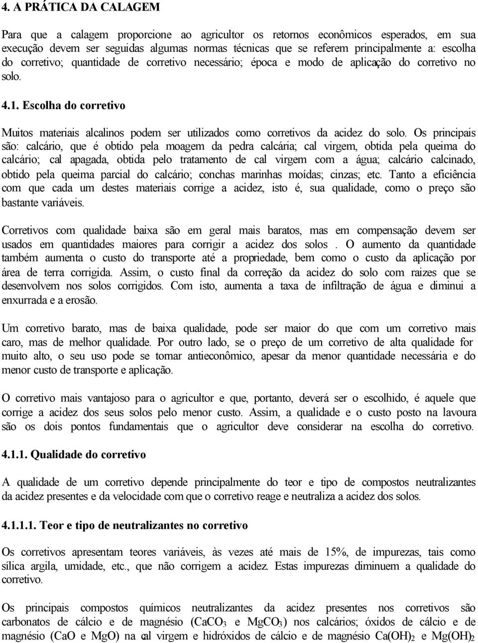 Escolha do corretivo Muitos materiais alcalinos podem ser utilizados como corretivos da acidez do solo.