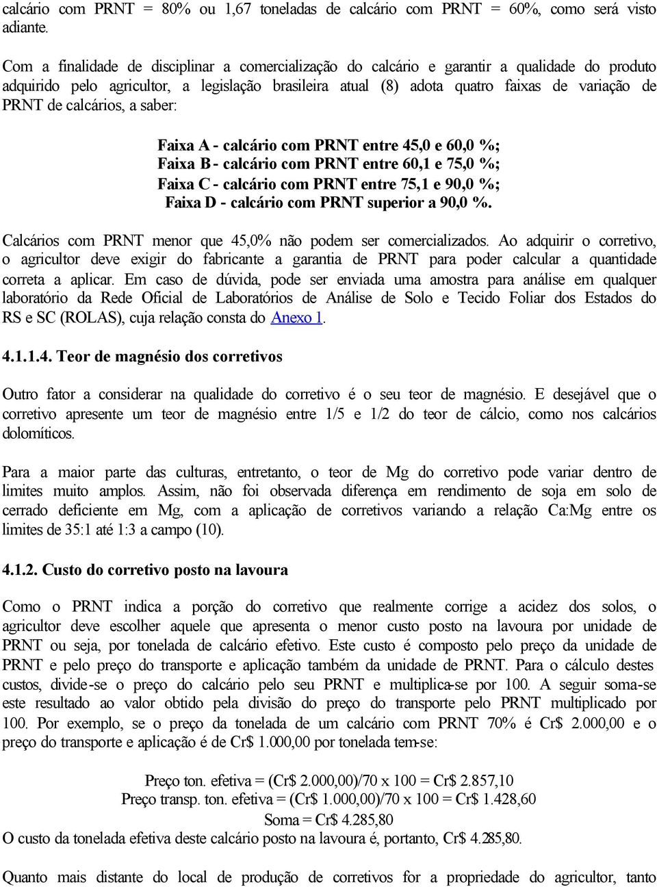 calcários, a saber: Faixa A - calcário com PRNT entre 45,0 e 60,0 %; Faixa B - calcário com PRNT entre 60,1 e 75,0 %; Faixa C - calcário com PRNT entre 75,1 e 90,0 %; Faixa D - calcário com PRNT