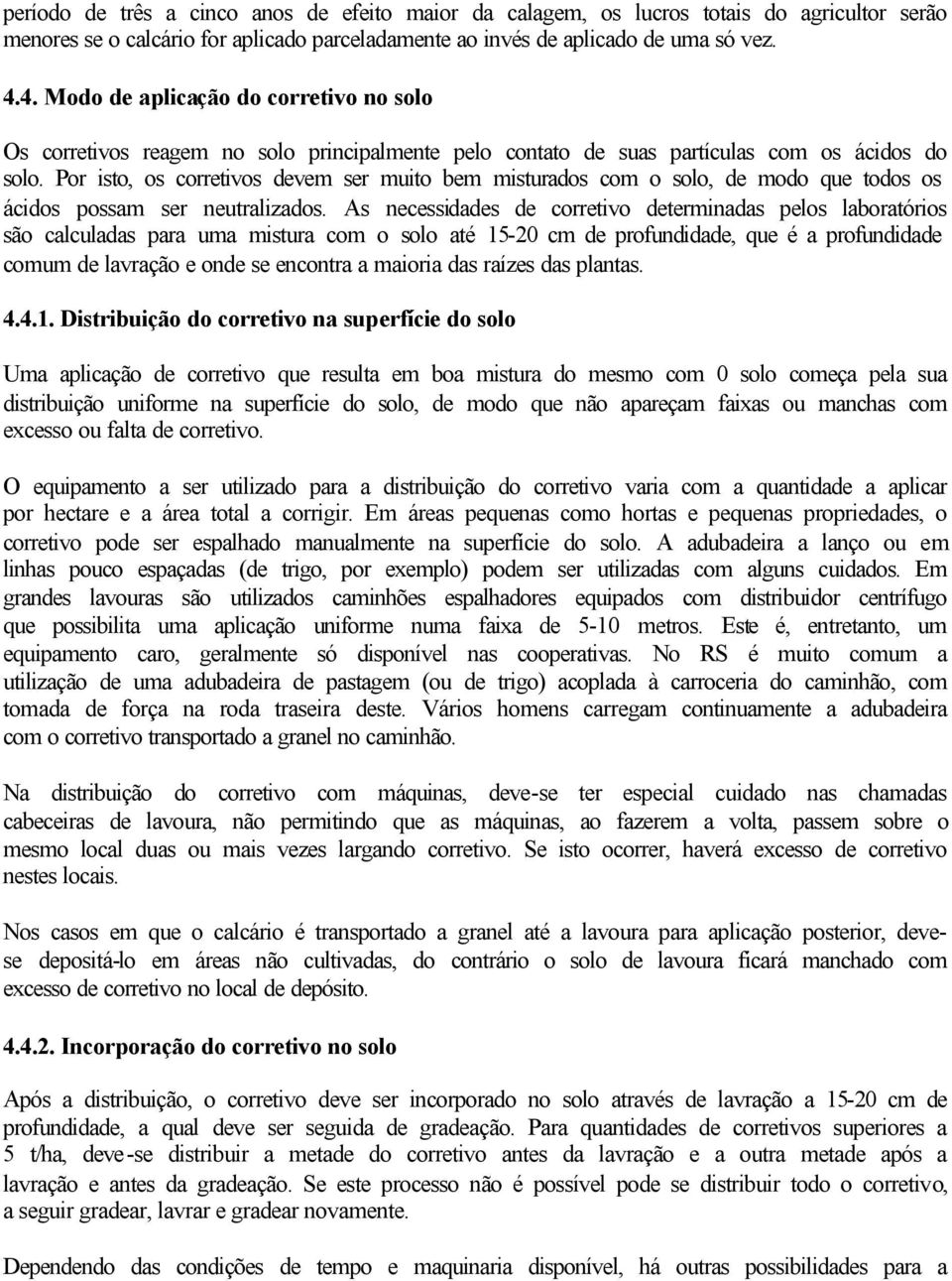 Por isto, os corretivos devem ser muito bem misturados com o solo, de modo que todos os ácidos possam ser neutralizados.