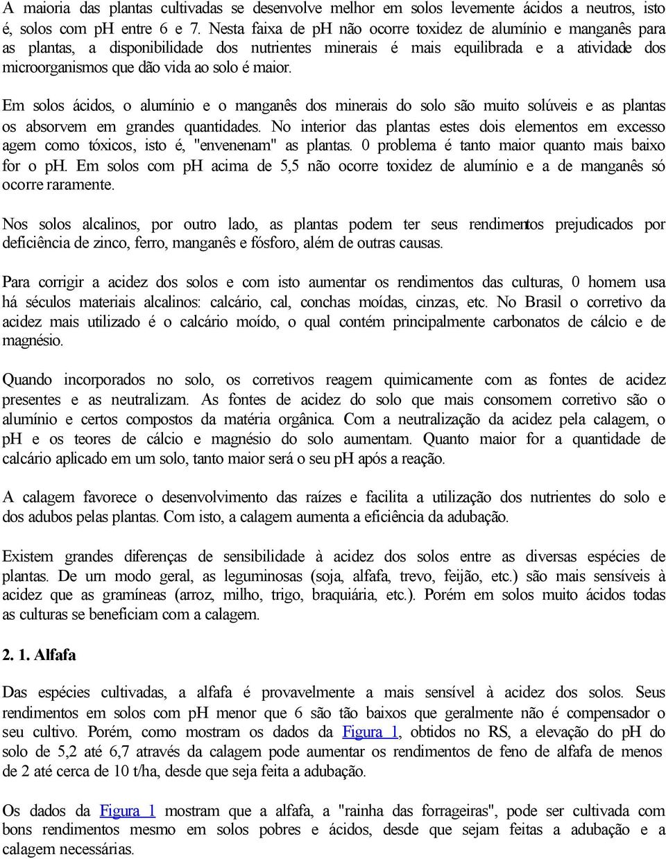 maior. Em solos ácidos, o alumínio e o manganês dos minerais do solo são muito solúveis e as plantas os absorvem em grandes quantidades.