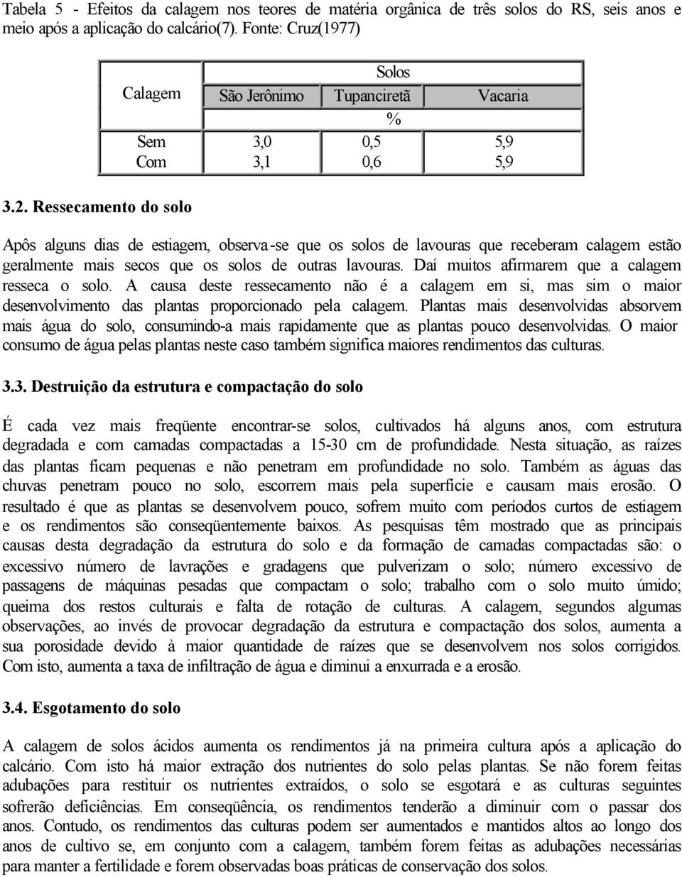 Ressecamento do solo Apôs alguns dias de estiagem, observa-se que os solos de lavouras que receberam calagem estão geralmente mais secos que os solos de outras lavouras.