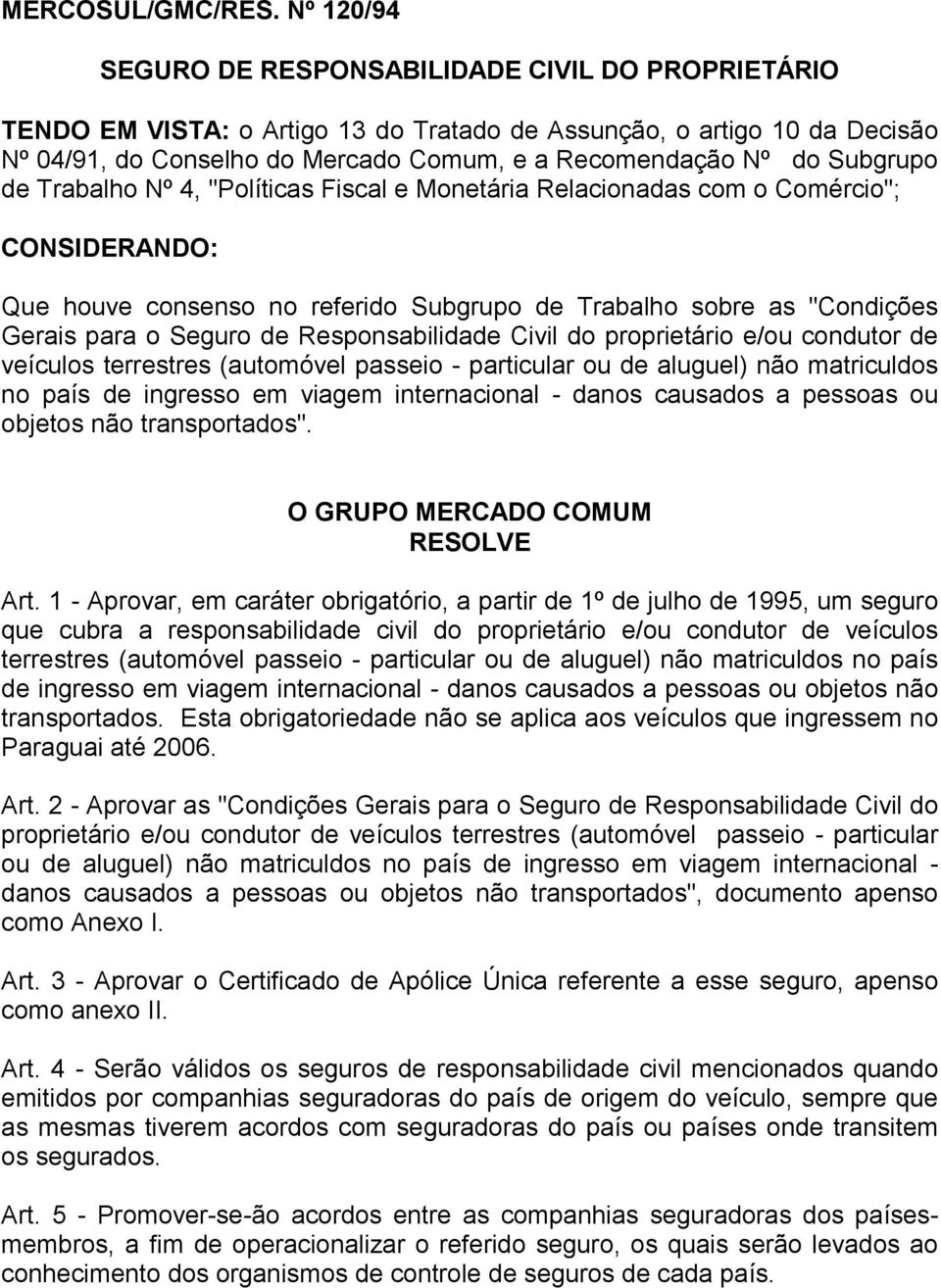 Subgrupo de Trabalho Nº 4, "Políticas Fiscal e Monetária Relacionadas com o Comércio"; CONSIDERANDO: Que houve consenso no referido Subgrupo de Trabalho sobre as "Condições Gerais para o Seguro de