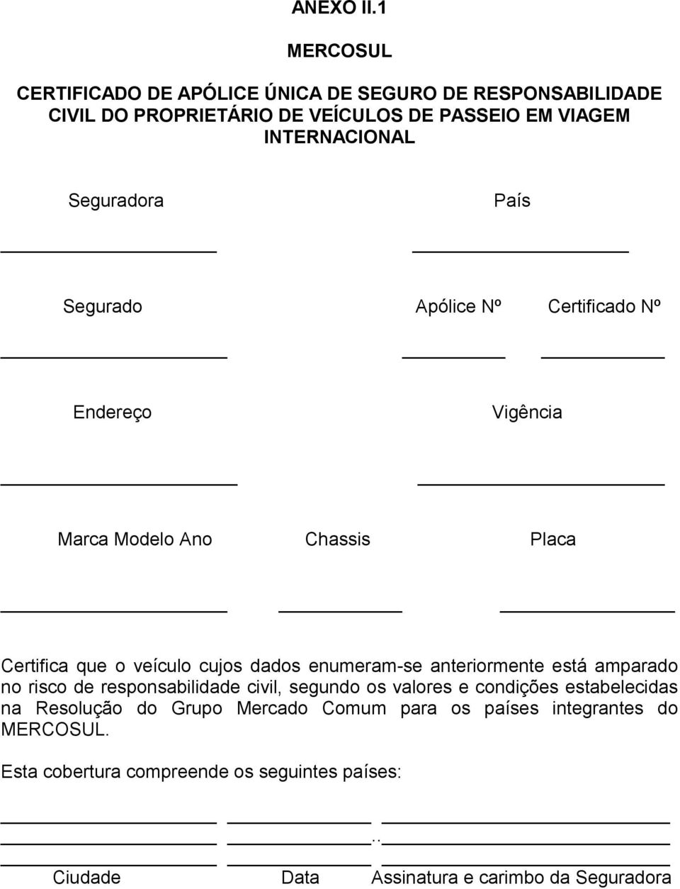 Seguradora País Segurado Apólice Nº Certificado Nº Endereço Vigência Marca Modelo Ano Chassis Placa Certifica que o veículo cujos dados