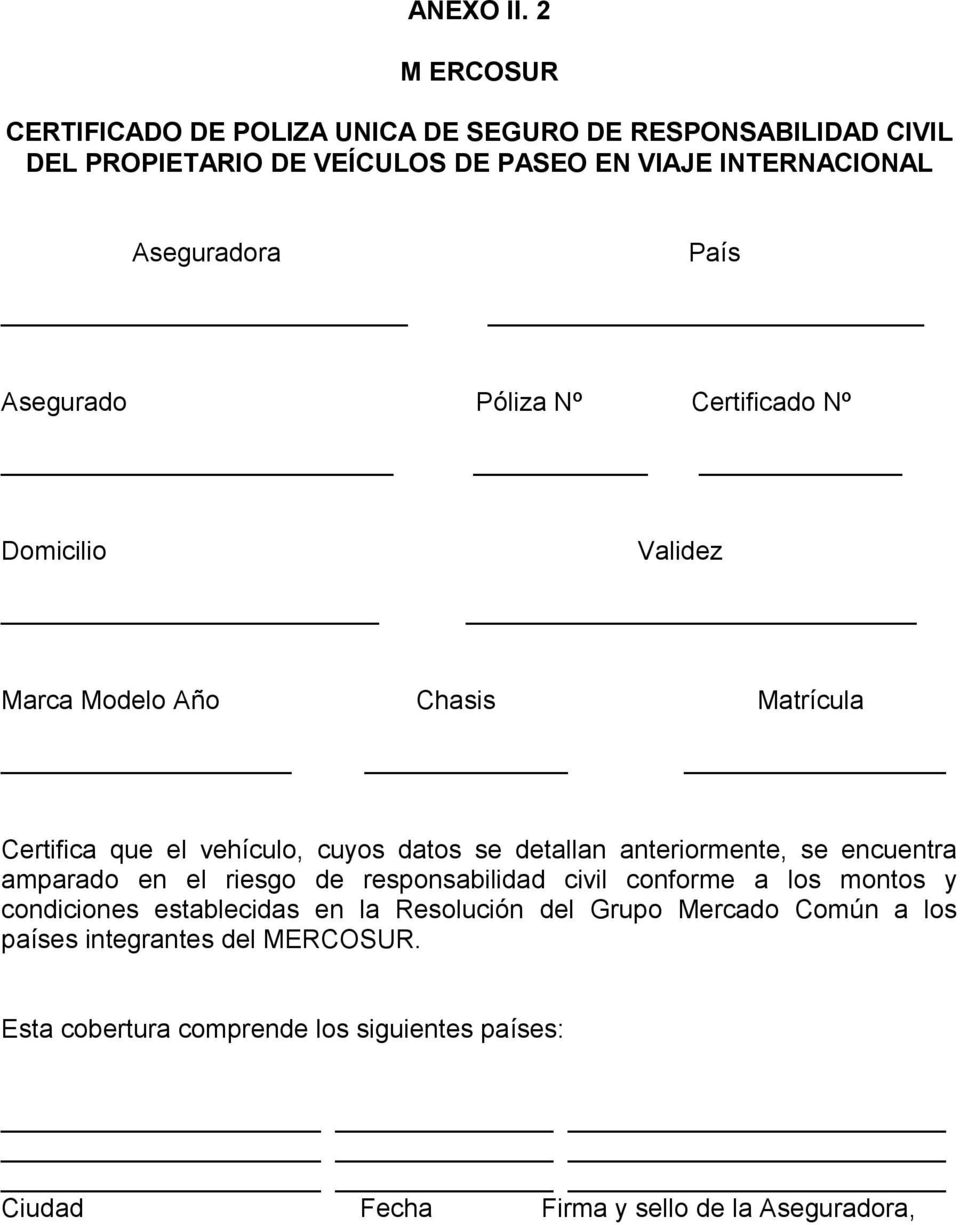 País Asegurado Póliza Nº Certificado Nº Domicilio Validez Marca Modelo Año Chasis Matrícula Certifica que el vehículo, cuyos datos se detallan