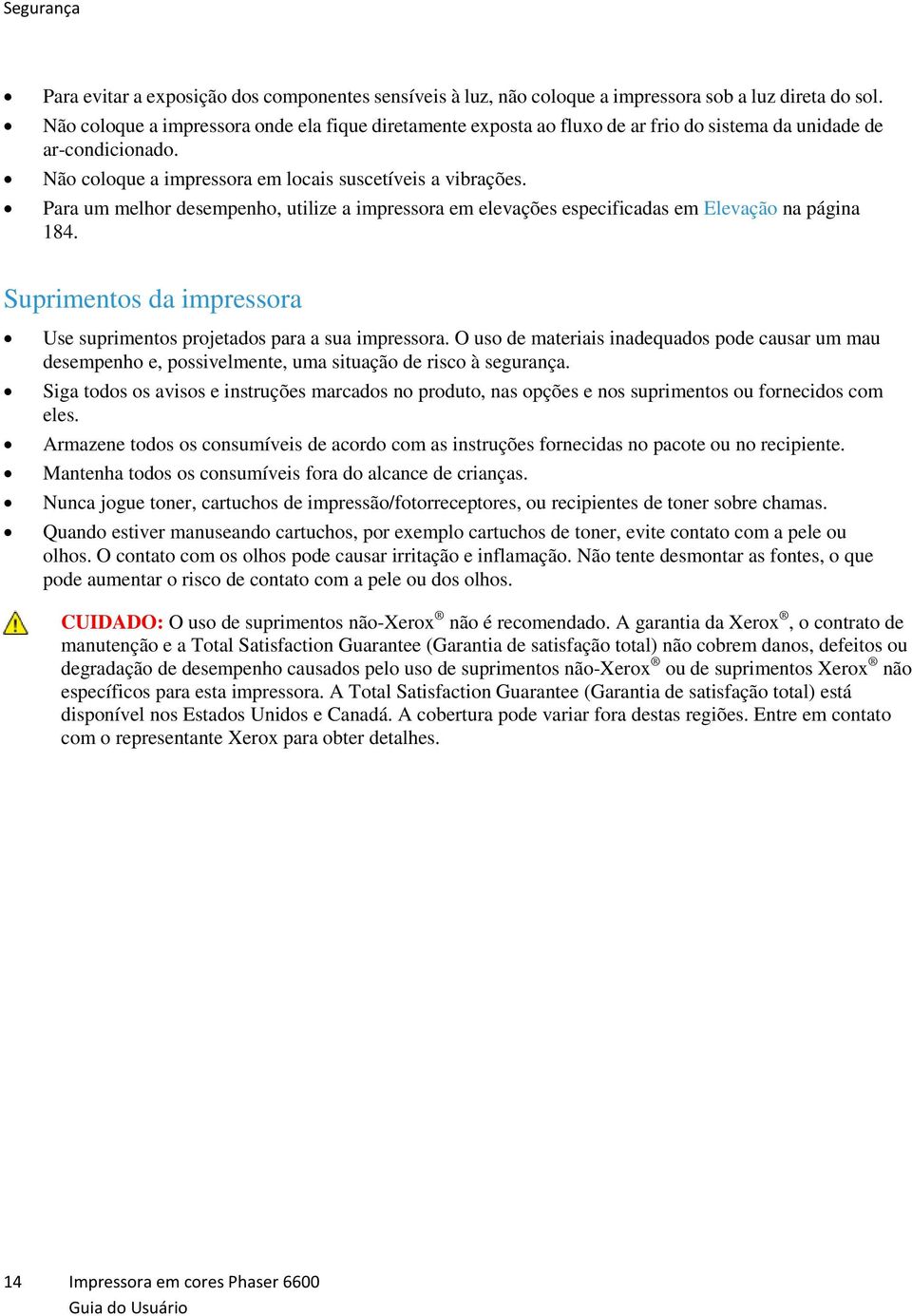 Para um melhor desempenho, utilize a impressora em elevações especificadas em Elevação na página 184. Suprimentos da impressora Use suprimentos projetados para a sua impressora.