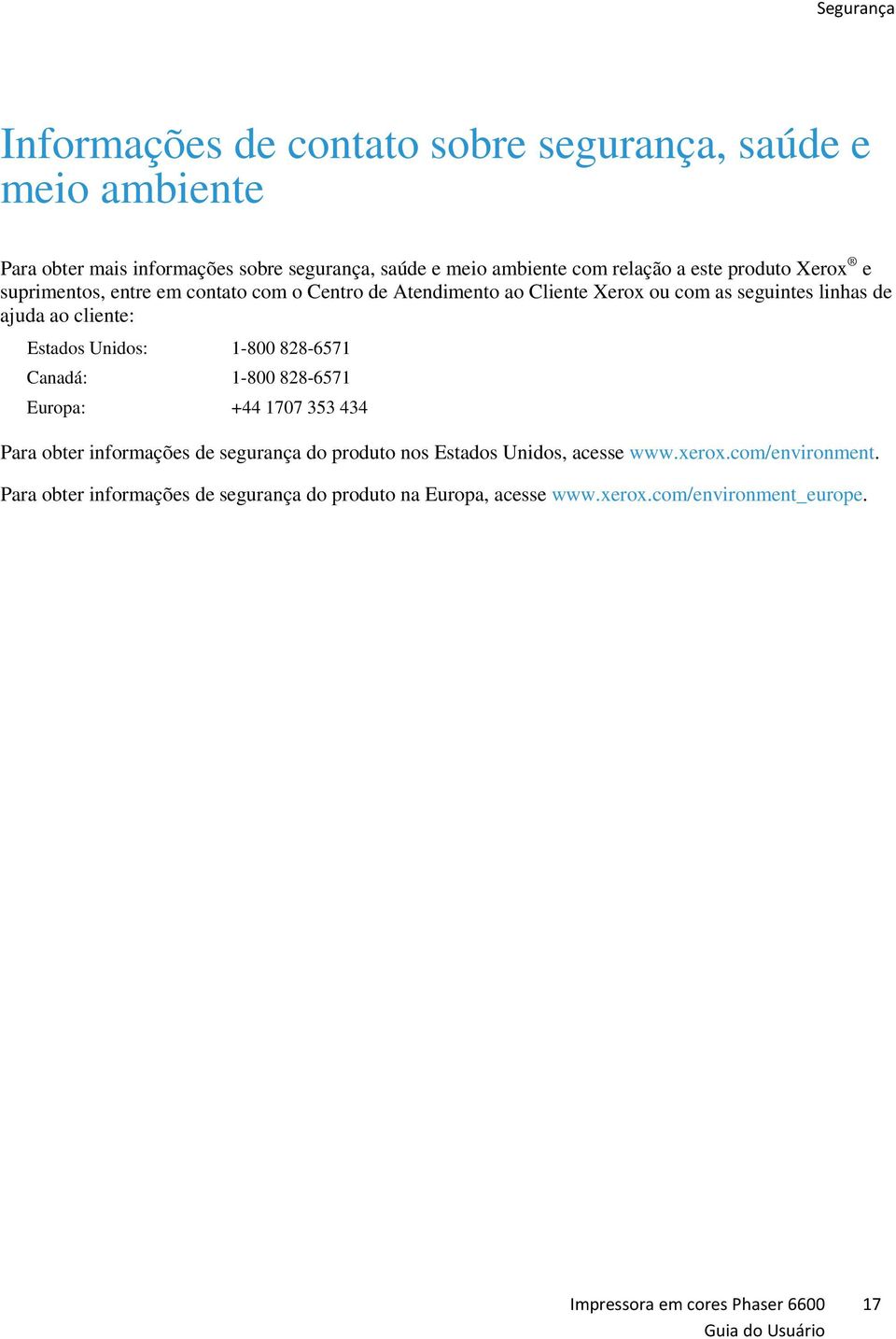 Unidos: 1-800 828-6571 Canadá: 1-800 828-6571 Europa: +44 1707 353 434 Para obter informações de segurança do produto nos Estados Unidos, acesse www.