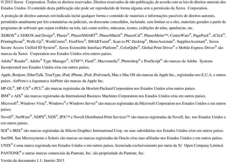 A proteção de direitos autorais reivindicada inclui qualquer forma e conteúdo de materiais e informações passíveis de direitos autorais, permitidos atualmente por leis estatutárias ou judiciais, ou