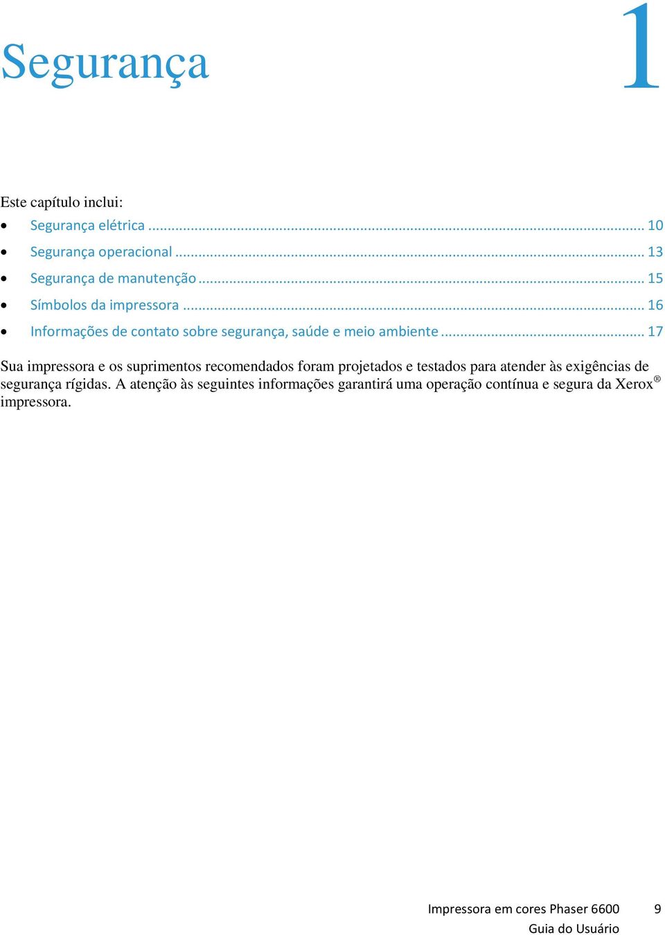 .. 17 Sua impressora e os suprimentos recomendados foram projetados e testados para atender às exigências de