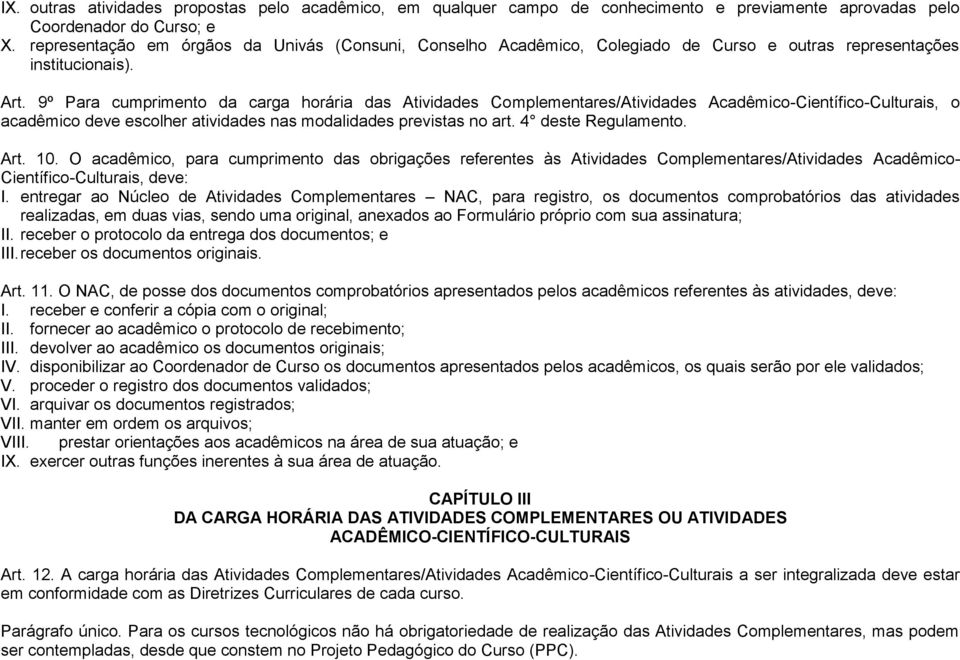 9º Para cumprimento da carga horária das Atividades Complementares/Atividades Acadêmico-Científico-Culturais, o acadêmico deve escolher atividades nas modalidades previstas no art.