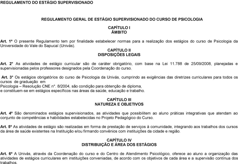 2 As atividades de estágio curricular são de caráter obrigatório, com base na Lei 11.788 de 25/09/2008, planejadas e supervisionadas pelos professores designados pela Coordenação do curso. Art.